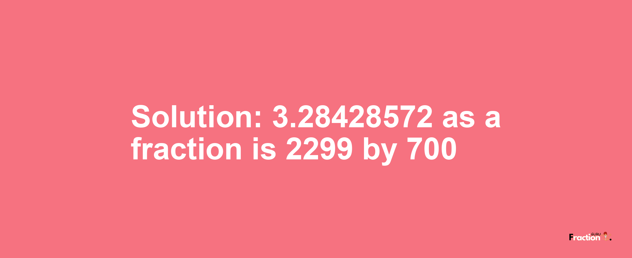 Solution:3.28428572 as a fraction is 2299/700